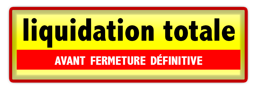 Liquidation Totale avant fermeture définitive